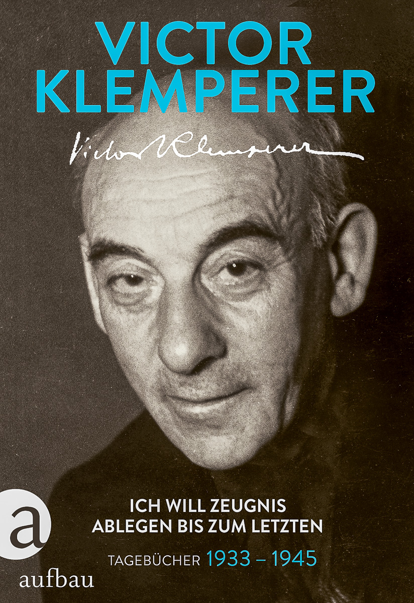 Victor Klemperer, Ich will Zeugnis ablegen bis zum Letzten: Tagebücher 1933 – 1945
